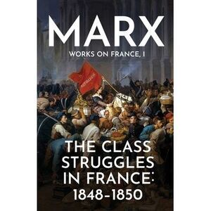 The Class Struggles in France: 1848-1850 -- Karl Marx